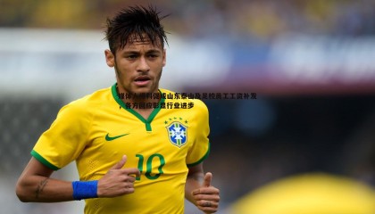 乐虎国际-媒体人爆料促成山东泰山及足校员工工资补发，各方回应彰显行业进步