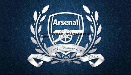 乐虎国际-二十一年守望终成空，枪手五度亚军背后的绿茵悲歌