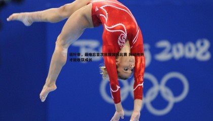 乐虎国际-蒋叶非，最难忘首次执裁国际比赛 历经挫折才能收获成长