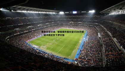 乐虎国际-曼联将获分成，邮报提升报价至5500万镑，纽卡接近签下伊兰加