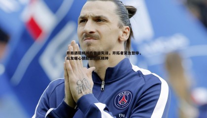 乐虎国际-开局遇阻杨瀚森背运失误，开拓者紧急暂停，队友暖心鼓励显团队精神