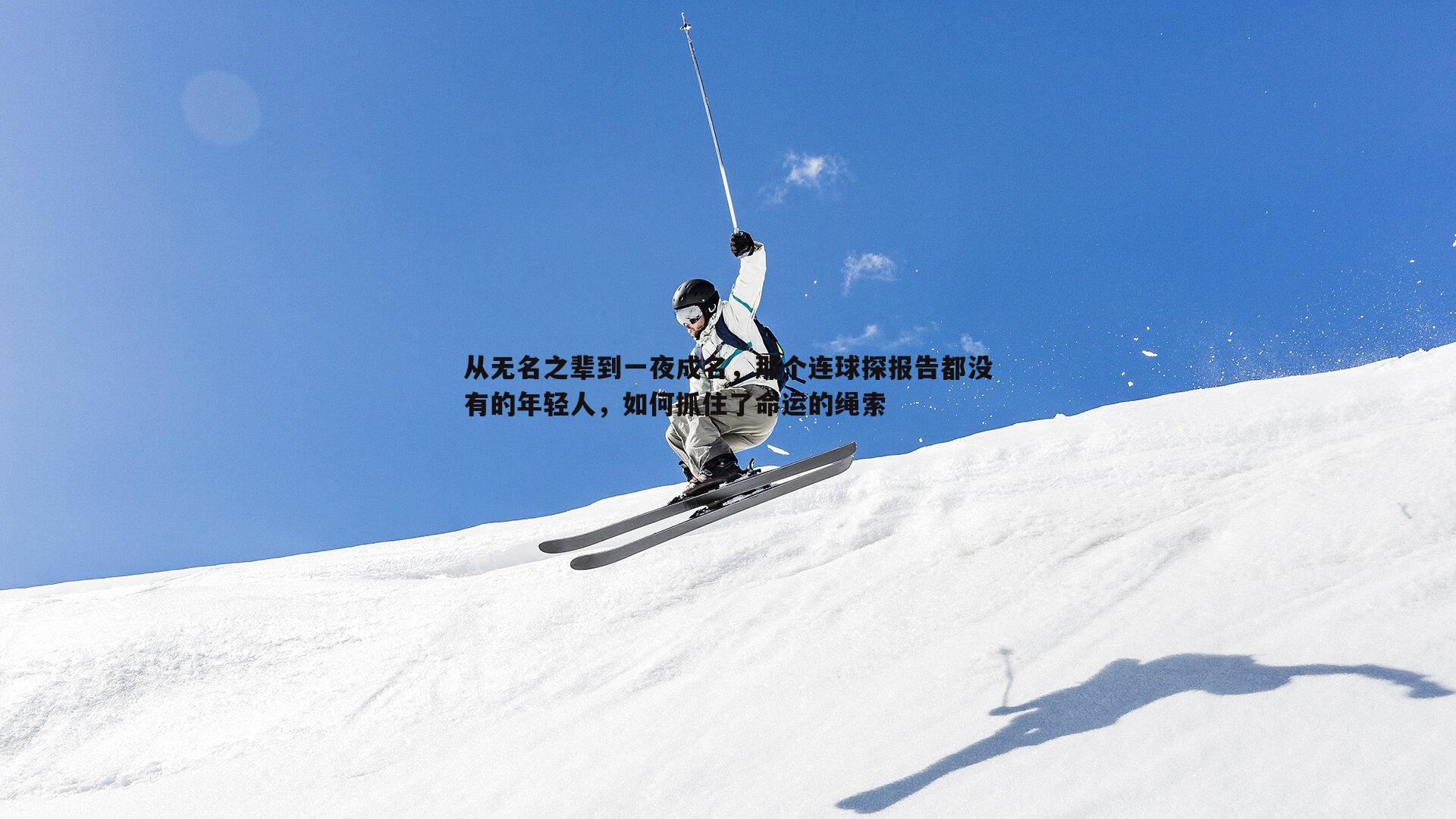 从无名之辈到一夜成名，那个连球探报告都没有的年轻人，如何抓住了命运的绳索