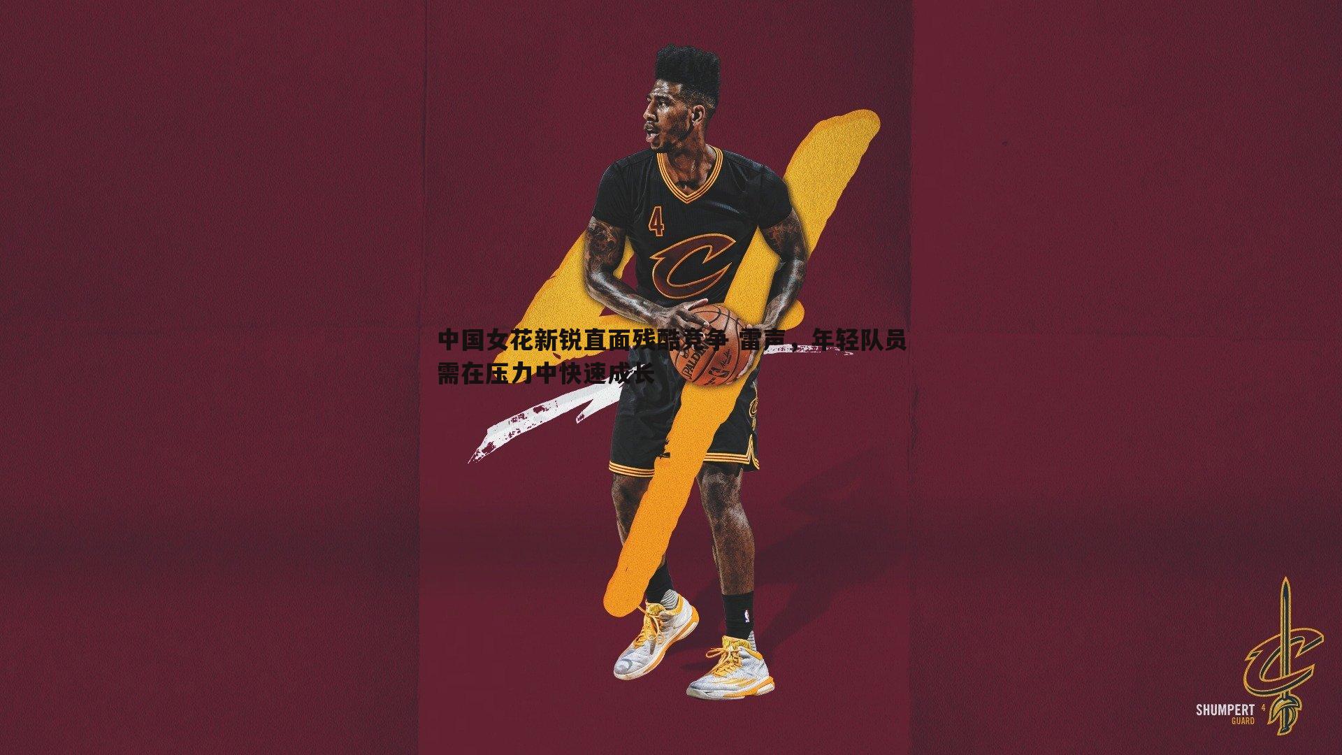 中国女花新锐直面残酷竞争 雷声，年轻队员需在压力中快速成长