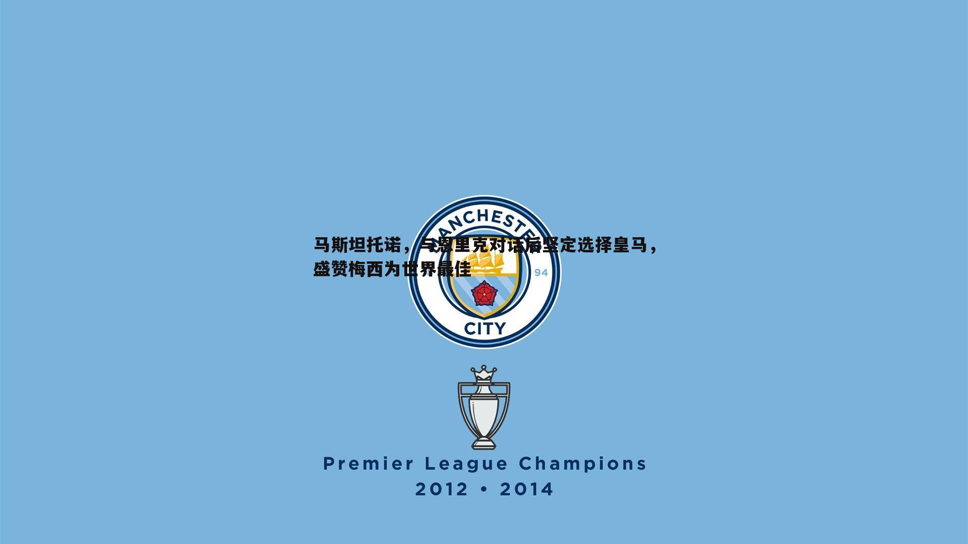 马斯坦托诺,与恩里克对话后坚定选择皇马,盛赞梅西为世界最佳